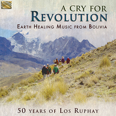 A Cry for Revolution – Earth Healing Music from Bolivia – 50 Years of Los Ruphay
